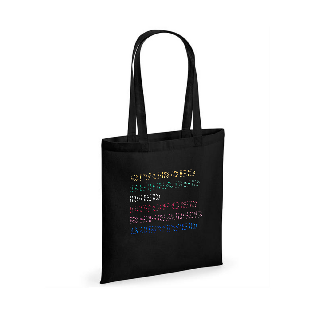 Black cotton tote bag with long handles, on the front is divorced, beheaded, died, divorced beheaded survived lettering, each word underneath the other. 
The writing is each coloured to correspond to the Queen it applies to. So gold, green , silver, red, pink and blue
The design is made up of sparkling hot fix rhinestones that catch the light and sparkle.
